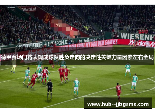德甲赛场门将表现成球队胜负走向的决定性关键力量因素左右全局