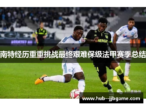 南特经历重重挑战最终艰难保级法甲赛季总结