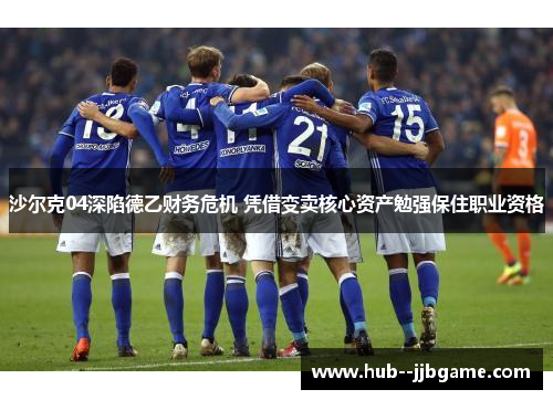 沙尔克04深陷德乙财务危机 凭借变卖核心资产勉强保住职业资格