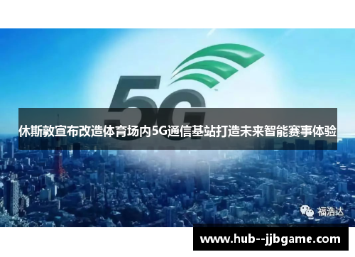 休斯敦宣布改造体育场内5G通信基站打造未来智能赛事体验